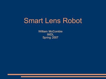 Smart Lens Robot William McCombie IMDL Spring 2007.