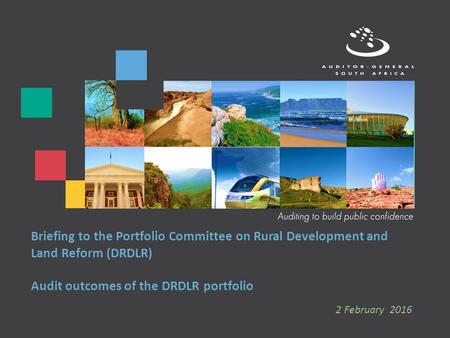 Briefing to the Portfolio Committee on Rural Development and Land Reform (DRDLR) Audit outcomes of the DRDLR portfolio 2 February 2016.