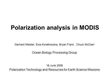 Polarization analysis in MODIS Gerhard Meister, Ewa Kwiatkowska, Bryan Franz, Chuck McClain Ocean Biology Processing Group 18 June 2008 Polarization Technology.