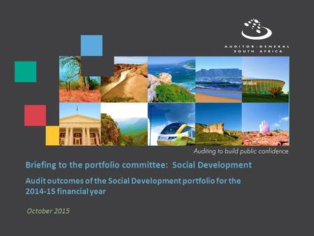 Briefing to the portfolio committee: Social Development Audit outcomes of the Social Development portfolio for the 2014-15 financial year October 2015.