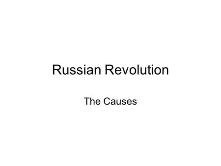 Russian Revolution The Causes. CRUEL CZAR Did not pay attention to the needs of his people Resisted change Weak ruler- Bad decisions Hired and kept Rasputin.