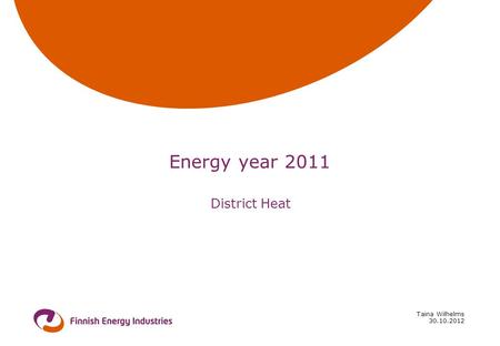 30.10.2012 Taina Wilhelms Energy year 2011 District Heat.