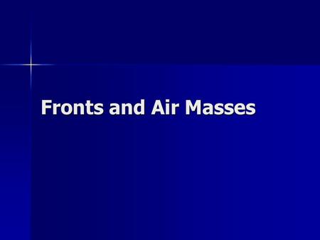 Fronts and Air Masses. Air Masses & Fronts Air Mass = large body of air whose temperature and moisture is similar at a given height (can cover thousands.