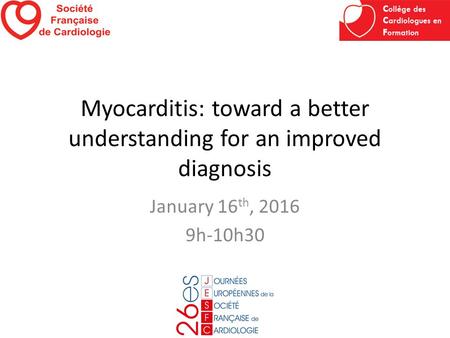 Myocarditis: toward a better understanding for an improved diagnosis January 16 th, 2016 9h-10h30.