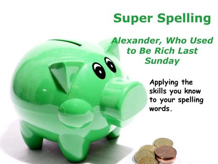Powerpoint TemplatesPage 1Powerpoint Templates Super Spelling Alexander, Who Used to Be Rich Last Sunday Applying the skills you know to your spelling.