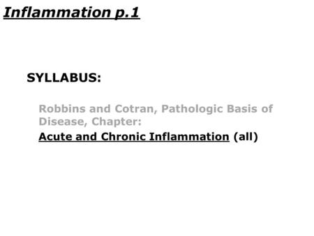 Inflammation p.1 SYLLABUS: Robbins and Cotran, Pathologic Basis of Disease, Chapter: Acute and Chronic Inflammation (all)