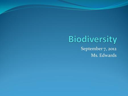 September 7, 2012 Ms. Edwards. What is biodiversity? Biological =relating to living organisms Diversity = variation The variability among living organisms.