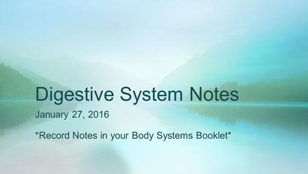 Digestive System Notes January 27, 2016 *Record Notes in your Body Systems Booklet*