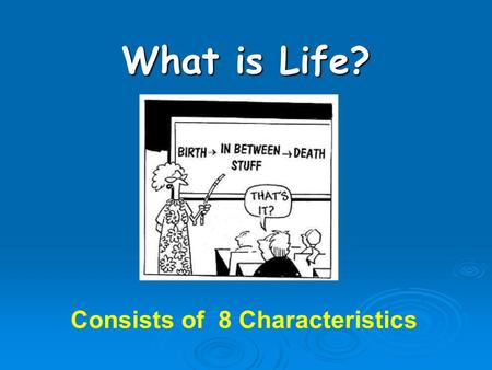 What is Life? Consists of 8 Characteristics. Life Cycle 1. Life Cycle- all organisms are born, grow, and die.