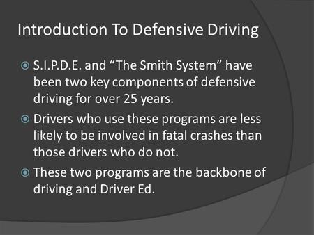 Introduction To Defensive Driving  S.I.P.D.E. and “The Smith System” have been two key components of defensive driving for over 25 years.  Drivers who.