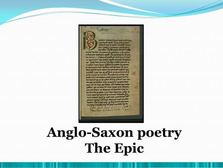 Anglo-Saxon poetry The Epic. 1. Main Features Eminently didactic – the hero’s deeds are examples to follow. Alliteration. Preserved and transmitted orally.