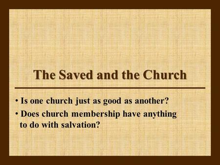 The Saved and the Church Is one church just as good as another? Does church membership have anything to do with salvation?