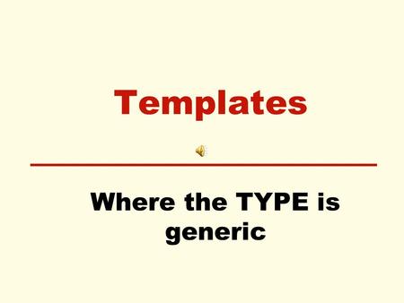 Templates Where the TYPE is generic. Templates for functions Used when the you want to perform the same operation on different data types. The definition.