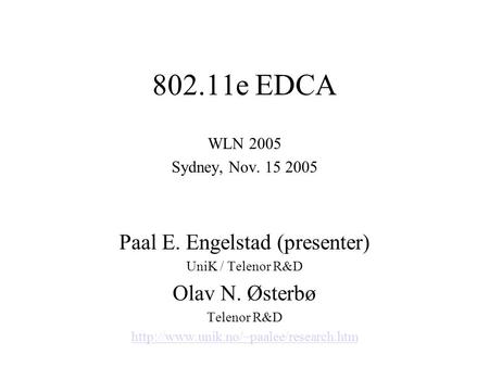 802.11e EDCA WLN 2005 Sydney, Nov. 15 2005 Paal E. Engelstad (presenter) UniK / Telenor R&D Olav N. Østerbø Telenor R&D