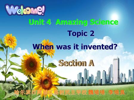 哈尔滨市阿城区杨树民主学校 魏培培 李培良 Unit 4 Amazing Science Topic 2 Topic 2 When was it invented?