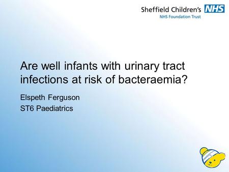 Are well infants with urinary tract infections at risk of bacteraemia? Elspeth Ferguson ST6 Paediatrics.