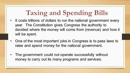 It costs trillions of dollars to run the national government every year. The Constitution gives Congress the authority to decided where the money will.