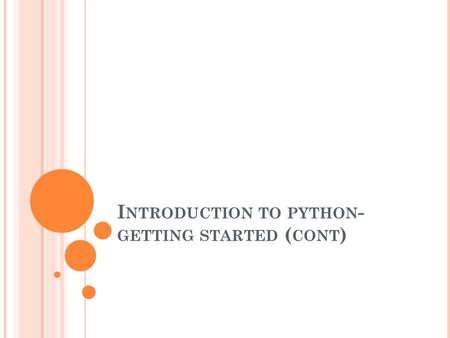 I NTRODUCTION TO PYTHON - GETTING STARTED ( CONT )