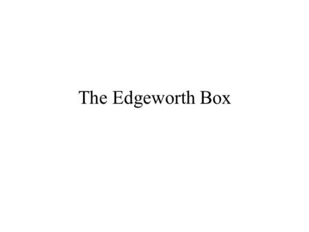 The Edgeworth Box. The Basic Theorem The basic theorem in welfare economics: A market, exchange, economy will achieve efficient resource allocation. We.