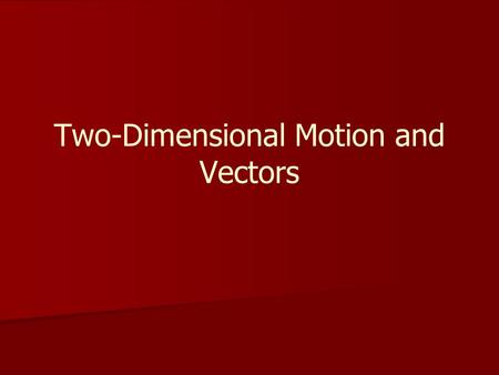 Two-Dimensional Motion and Vectors. Scalars and Vectors A scalar is a physical quantity that has magnitude but no direction. – –Examples: speed, volume,