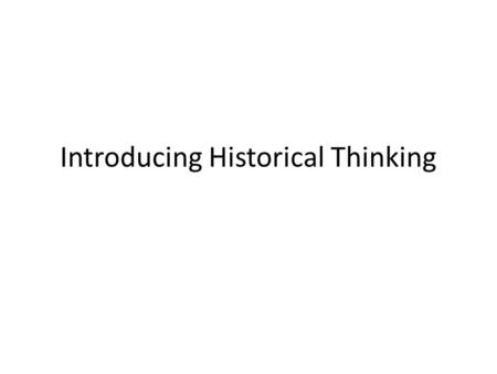 Introducing Historical Thinking. Four Concepts of Historical Thinking Historical Significance Cause and Consequence Continuity and Change Historical Perspective.