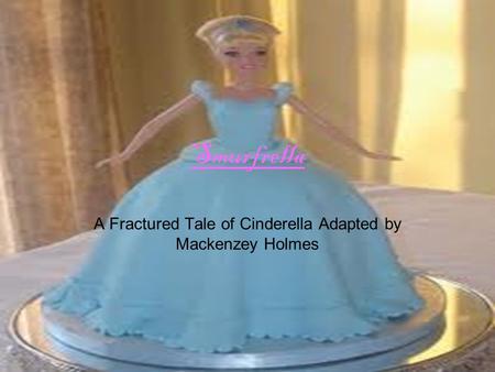 Smurfrella A Fractured Tale of Cinderella Adapted by Mackenzey Holmes.
