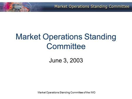 Market Operations Standing Committee of the IMO Market Operations Standing Committee June 3, 2003.