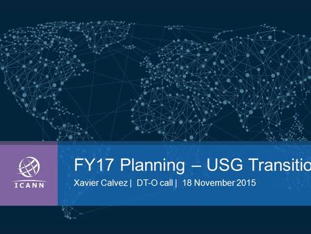 FY17 Planning – USG Transition Xavier Calvez | DT-O call | 18 November 2015.