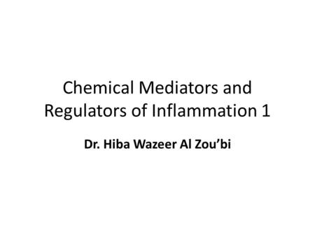 Chemical Mediators and Regulators of Inflammation 1 Dr. Hiba Wazeer Al Zou’bi.