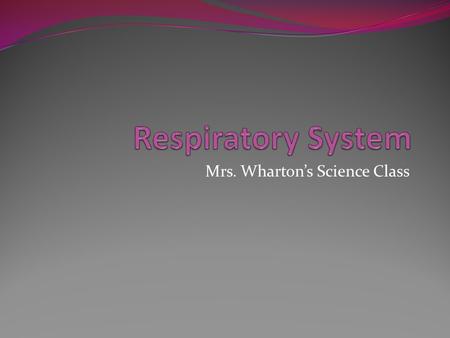 Mrs. Wharton’s Science Class. Function The respiratory system moves oxygen from the outside environment into the body. Respiration- the process in which.