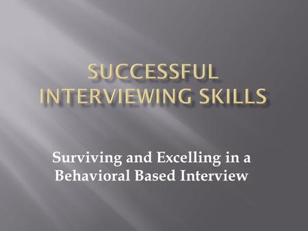 Surviving and Excelling in a Behavioral Based Interview.