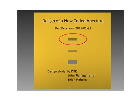 Design of a New Coded Aperture Dan Peterson, 2013-01-22 Design study by DPP, John Flanagan and Brian Heltsley.