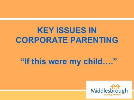 KEY ISSUES IN CORPORATE PARENTING “If this were my child….”
