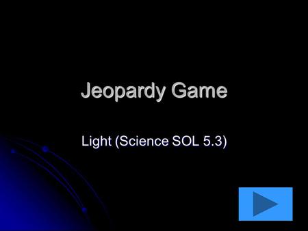 Jeopardy Game Light (Science SOL 5.3). Light Waves The Spectrum 10 pts 20 pts 30 pts 40 pts 10 pts 20 pts 30 pts 40 pts Reflection/ Refraction/ Dispersion.