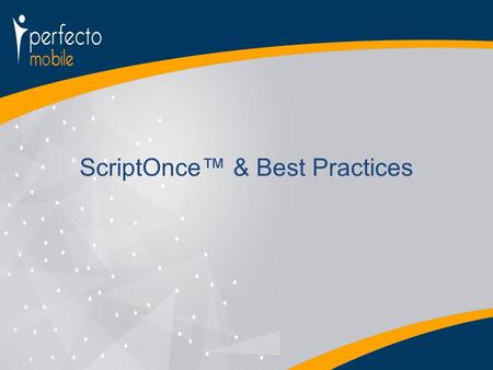 ScriptOnce™ & Best Practices. Agenda 2 Automation that works ScriptOnce –Minimal maintenance –Easy to add devices Robustness –Reliable Scripts - Minimize.