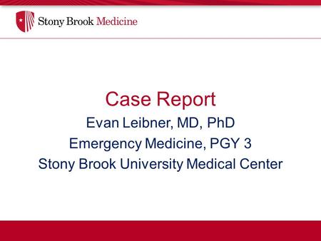 Case Report Evan Leibner, MD, PhD Emergency Medicine, PGY 3 Stony Brook University Medical Center.