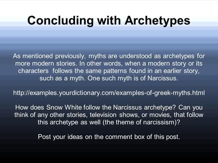 Concluding with Archetypes As mentioned previously, myths are understood as archetypes for more modern stories. In other words, when a modern story or.