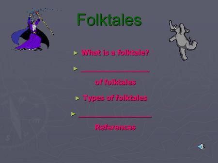 Folktales ► What is a folktale? ► _______________ of folktales ► Types of folktales ► ________________ References.