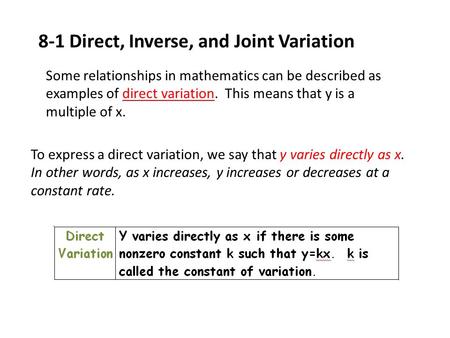 8-1 Direct, Inverse, and Joint Variation Some relationships in mathematics can be described as examples of direct variation. This means that y is a multiple.