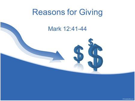 Reasons for Giving Mark 12:41-44. 41 Now Jesus sat opposite the treasury and saw how the people put money into the treasury. And many who were rich put.