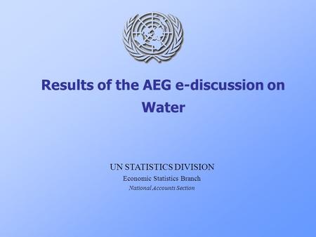 Results of the AEG e-discussion on Water UN STATISTICS DIVISION Economic Statistics Branch National Accounts Section.