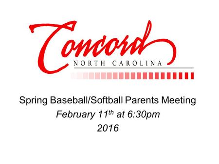 Spring Baseball/Softball Parents Meeting February 11 th at 6:30pm 2016.