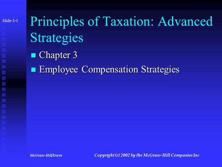 McGraw-Hill/Irwin Copyright (c) 2002 by the McGraw-Hill Companies Inc Principles of Taxation: Advanced Strategies Chapter 3 Chapter 3 Employee Compensation.