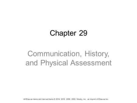 Chapter 29 Communication, History, and Physical Assessment All Elsevier items and derived items © 2014, 2010, 2006, 2002, Mosby, Inc., an imprint of Elsevier.