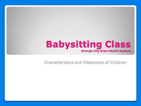 Babysitting Class Orange City Area Health System Characteristics and Milestones of Children.