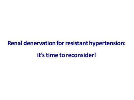 Renal denervation for resistant hypertension: it’s time to reconsider!