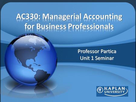 Professor Partica Unit 1 Seminar. This course emphasizes how accounting information can be used to aid management in planning business activities, controlling.
