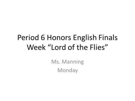 Period 6 Honors English Finals Week “Lord of the Flies”