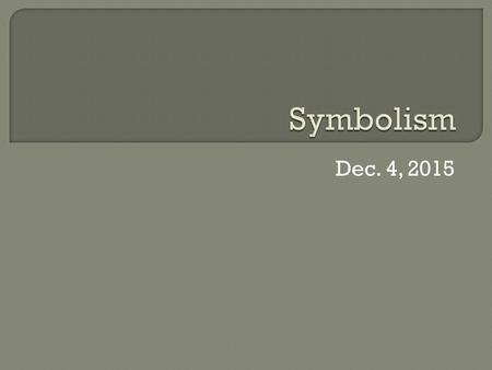 Dec. 4, 2015.  A symbol is something that represents something else.