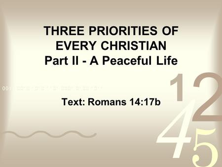 THREE PRIORITIES OF EVERY CHRISTIAN Part II - A Peaceful Life Text: Romans 14:17b.